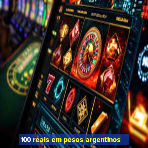 100 reais em pesos argentinos